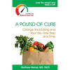 A Pound of Cure: Change Your Eating and Your Life, One Step at a Time - Paperback