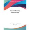 The Tesla Rotating Magnetic Field - Paperback