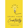 Spark Your Creativity: Unleashing Your Imagination to Ignite a World of Possibilities - Paperback