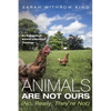 Animals Are Not Ours (No, Really, They're Not): An Evangelical Animal Liberation Theology - Paperback