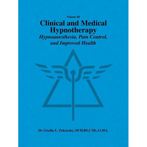 Volume III Clinical and Medical Hypnotherapy: Hypnoanesthesia, Pain Control, and Improved Health - Paperback