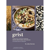 Grist: A Practical Guide to Cooking Grains, Beans, Seeds, and Legumes - Hardcover