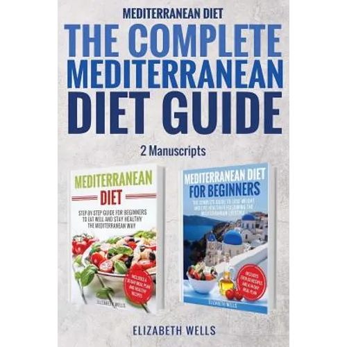 Mediterranean Diet: The Complete Mediterranean Diet Guide - 2 Manuscripts: Mediterranean Diet, Mediterranean Diet For Beginners - Paperback