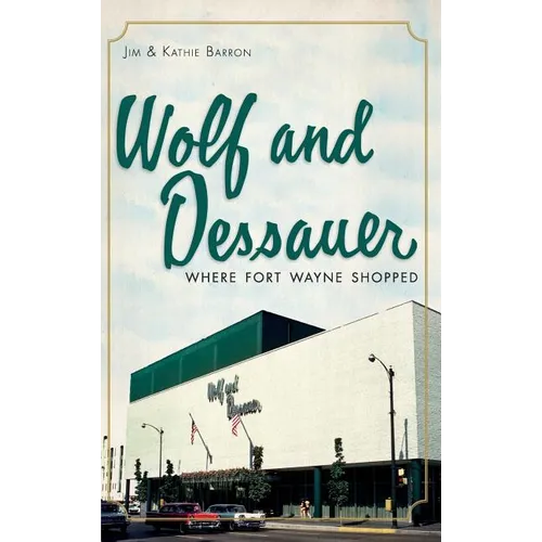 Wolf and Dessauer: Where Fort Wayne Shopped - Hardcover