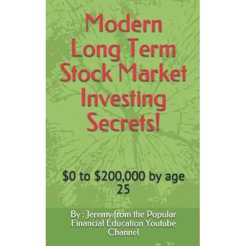 Modern Long Term Stock Market Investing Secrets!: $0 to $200,000 by Age 25 - Paperback