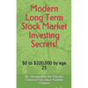 Modern Long Term Stock Market Investing Secrets!: $0 to $200,000 by Age 25 - Paperback