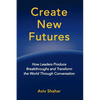 Create New Futures: How Leaders Produce Breakthroughs and Transform the World Through Conversation - Paperback