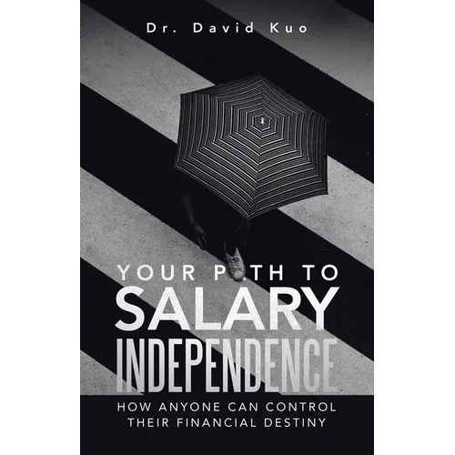 Your Path to Salary Independence: How Anyone Can Control Their Financial Destiny - Paperback