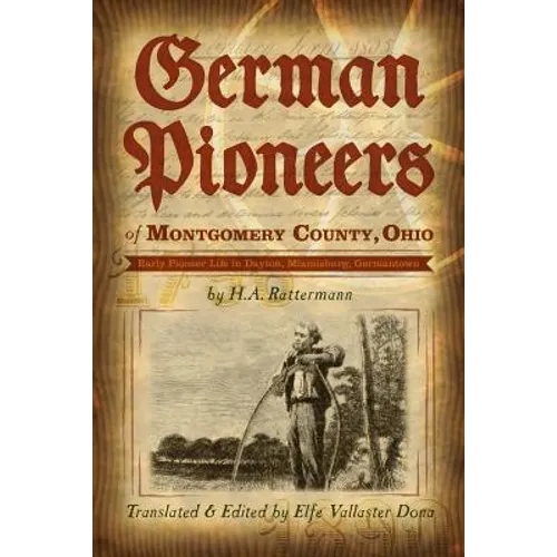 German Pioneers of Montgomery County, Ohio: Early Pioneer Life in Dayton, Miamisburg, Germantown. by H. A. Rattermann - Paperback