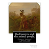 Red hunters and the animal people. By: Charles A. Eastman: Dakota Indians -- Social life and customs Fiction, Indians of North America - Paperback