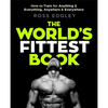 The World's Fittest Book: How to Train for Anything and Everything, Anywhere and Everywhere - Paperback