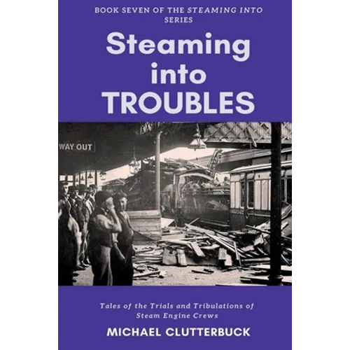 Steaming into Troubles: Tales of the Trials and Tribulations of Steam Engine Crews - Paperback