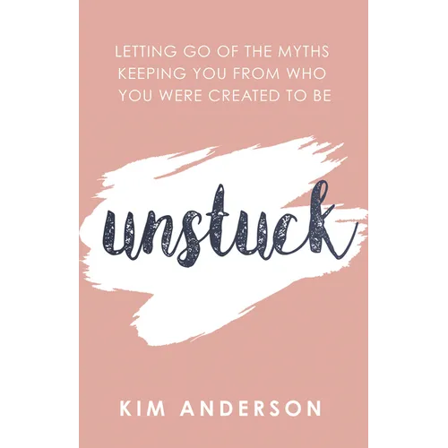 Unstuck: Letting Go of the Myths Keeping You from Who You Are Created to Be - Paperback