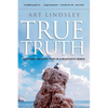 True Truth: Defending Absolute Truth in a Relativistic World - Paperback