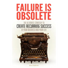 Failure Is Obsolete: The Ultimate Strategy to Create Recurring Success in Your Business and Your Life - Paperback