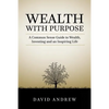 Wealth with Purpose: A common sense guide to wealth, investing and an inspiring life - Paperback
