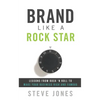 Brand Like a Rock Star: Lessons from Rock 'n' Roll to Make Your Business Rich and Famous - Paperback