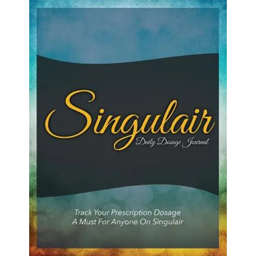 Singulair Daily Dosage Journal: Track Your Prescription Dosage: A Must for Anyone on Singulair - Paperback