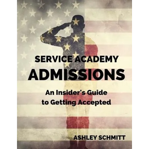 Service Academy Admissions: An Insider's Guide to the Naval Academy, Air Force Academy, and Military Academy - Paperback