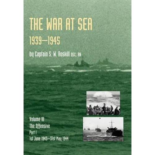 War at Sea 1939-45: Volume III Part I The Offensive 1st June 1943-31 May 1944 OFFICIAL HISTORY OF THE SECOND WORLD WAR - Hardcover