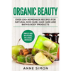 Organic Beauty: Over 100+ Homemade Recipes For Natural Skin Care, Hair Care and Bath & Body Products - Paperback