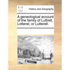 A Geneological Account of the Family of Luttrell, Lotterel, or Lutterell. - Paperback