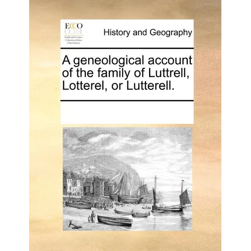 A Geneological Account of the Family of Luttrell, Lotterel, or Lutterell. - Paperback