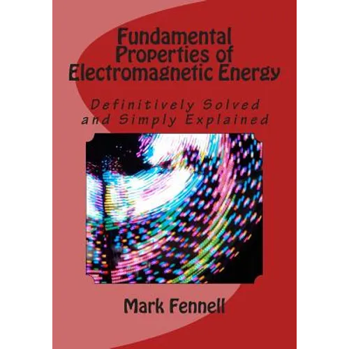 Fundamental Properties of Electromagnetic Energy: Definitively Solved and Simply Explained - Paperback