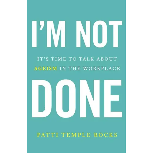 I'm Not Done: It's Time to Talk about Ageism in the Workplace - Paperback