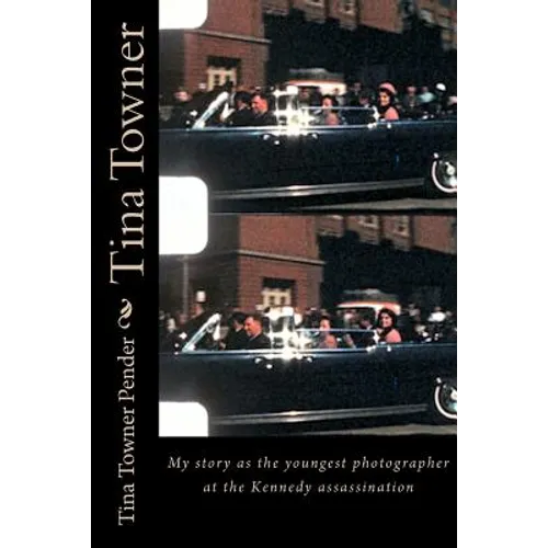 Tina Towner: My Story as the Youngest Photographer at the Kennedy Assassination - Paperback
