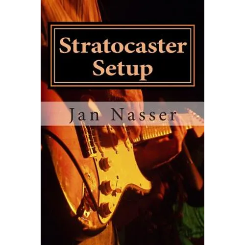 Stratocaster Setup: Including how to tune a guitar, how to tune a guitar by ear, how to change guitar strings and how to set guitar intona - Paperback