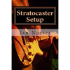 Stratocaster Setup: Including how to tune a guitar, how to tune a guitar by ear, how to change guitar strings and how to set guitar intona - Paperback