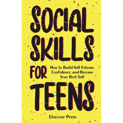 Social Skills for Teens: How to Build Self-Esteem, Confidence, and Become Your Best Self - Paperback