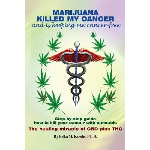 Marijuana Killed My Cancer and is keeping me cancer free: Step-by-step guide how to kill your cancer with cannabis The healing miracle of CBD plus THC - Paperback
