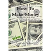 How To Make Money: Get Rich And Build Wealth In Todays World. - Paperback