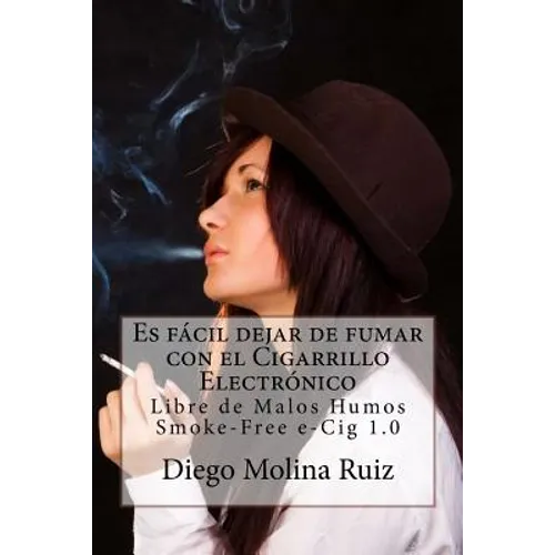 Es fácil dejar de fumar con el CIGARRILLO ELECTRÓNICO: Libre de Malos Humos - Smoke-Free e-Cig 1.0 - Paperback
