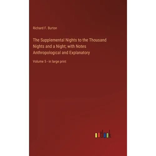 The Supplemental Nights to the Thousand Nights and a Night; with Notes Anthropological and Explanatory: Volume 5 - in large print - Hardcover