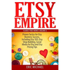 Etsy Empire: Proven Tactics for Your Etsy Business Success, Including Etsy SEO, Etsy Shop Building, Social Media for Etsy and Etsy Pricing Tips - Paperback