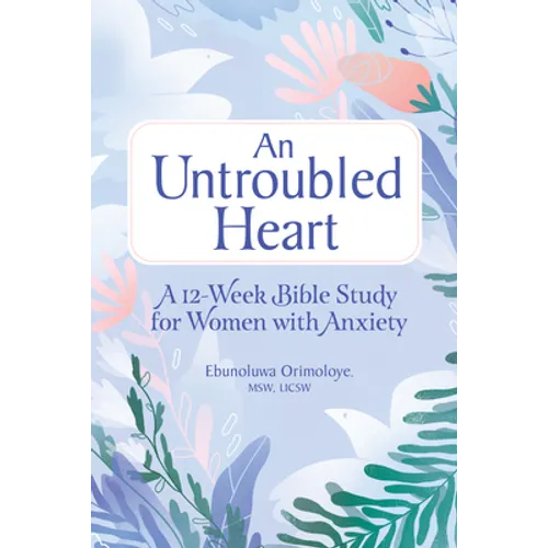 An Untroubled Heart: A 12-Week Bible Study for Women with Anxiety - Paperback