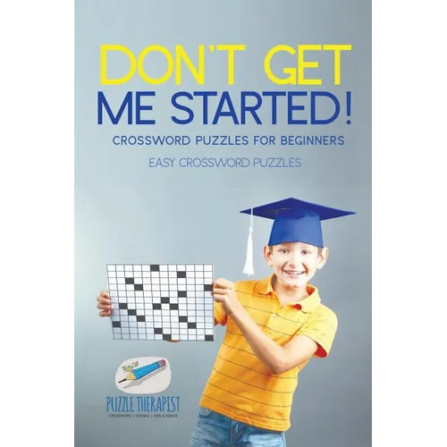 Don't Get Me Started! Crossword Puzzles for Beginners Easy Crossword Puzzles - Paperback