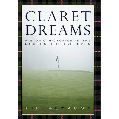 Claret Dreams: Historic Hickories in the Modern British Open - Hardcover