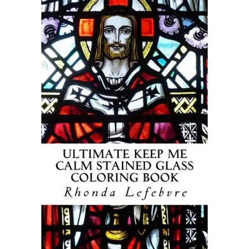 Ultimate Keep Me Calm Stained Glass Coloring Book: Stained Glass Coloring Book - Paperback