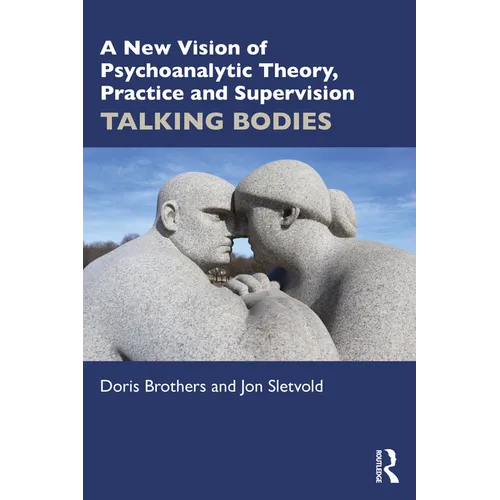 A New Vision of Psychoanalytic Theory, Practice and Supervision: Talking Bodies - Paperback