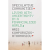 Speculative Communities: Living with Uncertainty in a Financialized World - Hardcover