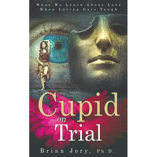 Cupid on Trial: What We Learn About Love When Loving Gets Tough - Paperback