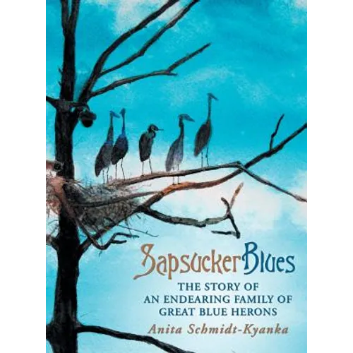 Sapsucker Blues: The Story of an Endearing Family of Great Blue Herons - Hardcover