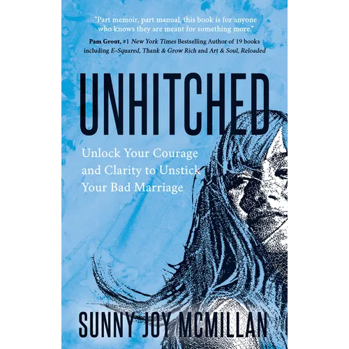 Unhitched: Unlock Your Courage and Clarity to Unstick Your Bad Marriage - Paperback