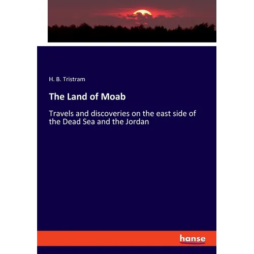 The Land of Moab: Travels and discoveries on the east side of the Dead Sea and the Jordan - Paperback