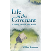 Life in the Covenant: In Family, Church, and World - Hardcover