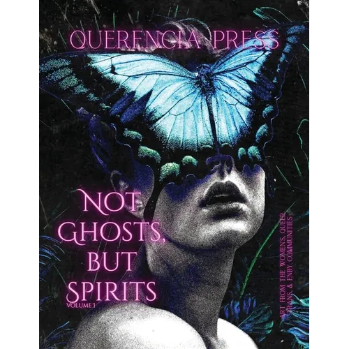 Not Ghosts, But Spirits I: art from the women's & lgbtqia+ communities - Paperback